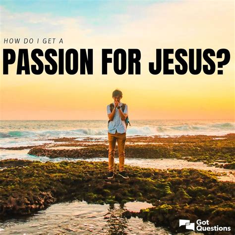 How Do I Get A Passion For Jesus