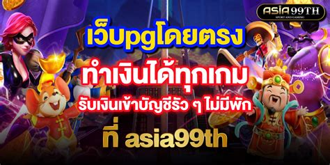 เว็บpgโดยตรง ทำเงินได้ทุกเกม รับเงินเข้าบัญชีรัว ๆ ไม่มีพัก ที่ Asia99th