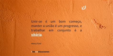 Frase Henry Ford Unir se é um bom começo manter a união wDISCOVER