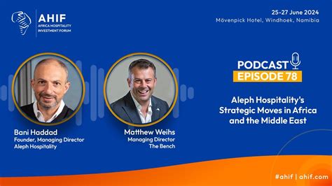 Ahif Podcast Aleph Hospitality S Strategic Moves In Africa The