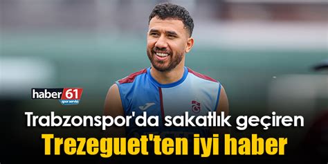 Trabzonspor Da Sakatl K Ge Iren Trezeguet Ten Iyi Haber Trabzon Haber