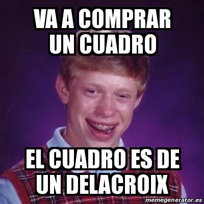 Meme Bad Luck Brian Va A Comprar Un Cuadro El Cuadro Es De Un