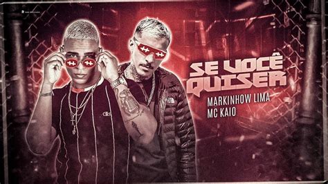 MARKINHOW LIMA FEAT MC KAIO SE VOCÊ QUISER YouTube