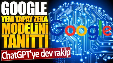 Google yeni yapay zeka modelini tanıttı ChatGPT ye dev rakip ortaya çıktı