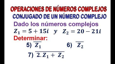 5 6 7 El Conjugado de Números Complejos OPERACIONES DE NÚMEROS