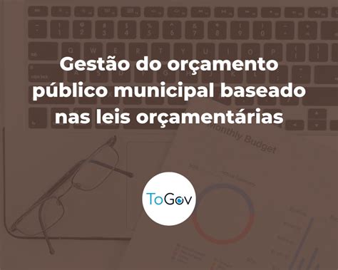 Como Fazer Uma Boa Gestão Do Orçamento Público Municipal Baseado Nas