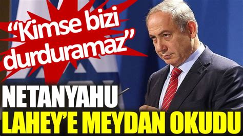 Netanyahu Laheye Meydan Okudu Kimse Bizi Durduramaz