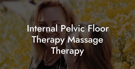 Internal Pelvic Floor Therapy Massage Therapy Glutes Core And Pelvic Floor