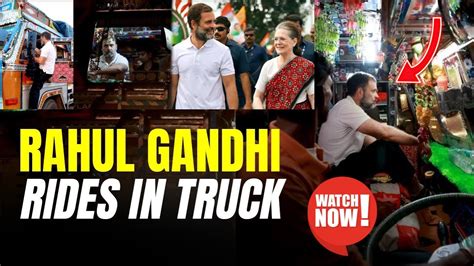 Viral Video Rahul Gandhi S Truck Ride Delhi To Chandigarh Congress