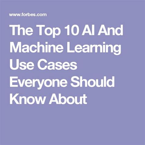 The Top 10 Ai And Machine Learning Use Cases Everyone Should Know About