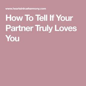 How To Tell If Your Partner Truly Loves You Love You To Tell Partners