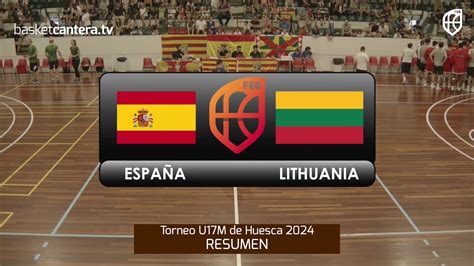 Resumen U17M ESPAÑA vs LITUANIA Torneo Junior masc de Huesca 2024