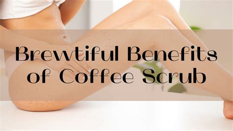 The Brewtiful Benefits Of Robusta Coffee Scrub For Your Skin