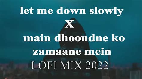 Let Me Down Slowly X Main Dhoondne Ko Zamaane Mein Lofi Remix Lyrics