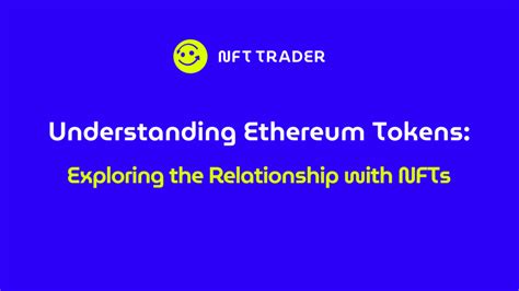 Understanding Ethereum Tokens Exploring The Relationship With Nfts