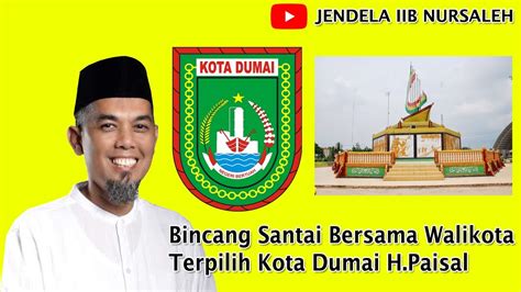 Bincang Santai Bersama Walikota Terpilih Kota Dumai H Paisal YouTube