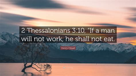 Henry Cloud Quote 2 Thessalonians 3 10 If A Man Will Not Work He