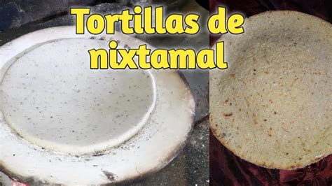 COMO HACER TORTILLAS DE MAIZ DE NIXTAMAL HECHAS A MANO EN EL COMAL DE