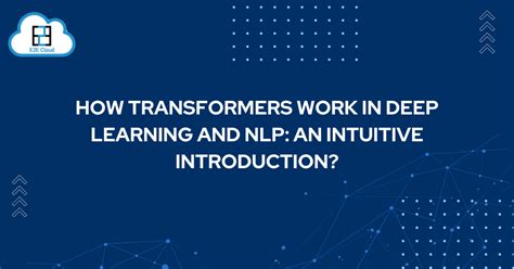 How Transformers Work In Deep Learning And Nlp An Intuitive Introduction