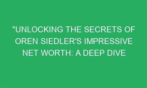 Unlocking The Secrets Of Oren Siedler S Impressive Net Worth A Deep