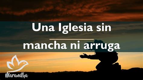 Una Iglesia Sin Mancha Ni Arruga YouTube