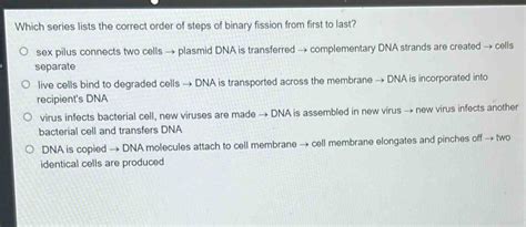 Solved Which Series Lists The Correct Order Of Steps Of Binary Fission From First To Last Sex