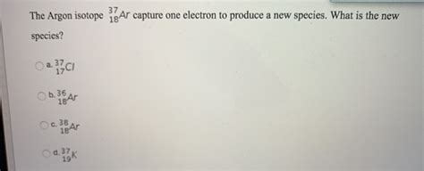 Solved The Argon isotope 18 Ar capture one electron to | Chegg.com