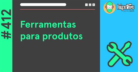 Ferramentas para produtos- Hipsters Ponto Tech #412 - Hipsters Ponto