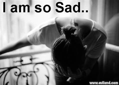 I Am So Sad Quotes Quotesgram