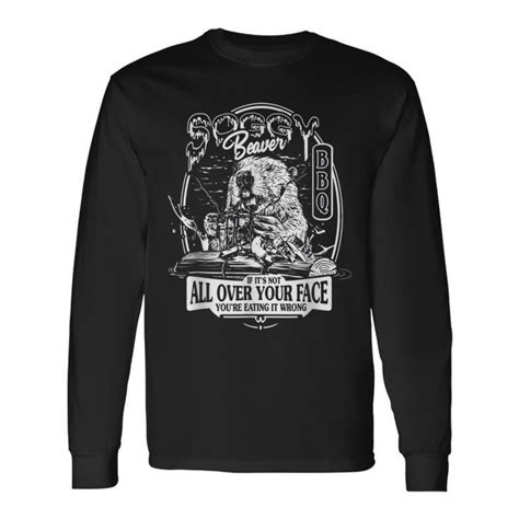 Soggy Beaver Bbq If Its Not All Over Your Face Long Sleeve T Shirt