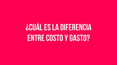 ¿cuál Es La Diferencia Entre Costo Y Gasto