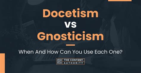 Docetism Vs Gnosticism When And How Can You Use Each One