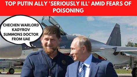 Putin Ally Poisoned Seriously Ill Chechen Warlord Ramzan Kadyrov