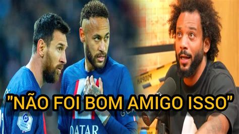 Forte Desabafo De Marcelo Sobre Neymar E Amizade Messi E Como Isso