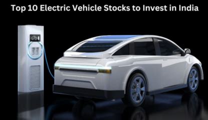 Unveiling The Potential Top Electric Vehicles Stocks In India