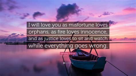 Lemony Snicket Quote I Will Love You As Misfortune Loves Orphans As