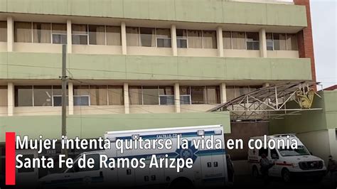 Mujer Intenta Quitarse La Vida En Colonia Santa Fe De Ramos Arizpe