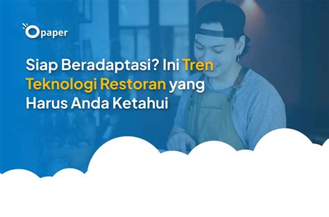 Siap Beradaptasi Ini Tren Teknologi Restoran Yang Harus Anda Ketahui