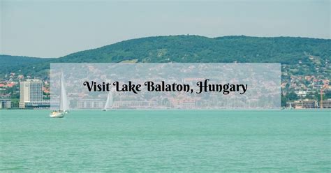 A Complete Guide to Visiting Lake Balaton, Hungary