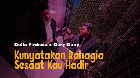 Kunyatakan Bahagia X Sesaat Kau Hadir Della Firdatia Gery Gany