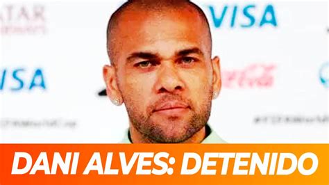 Dani Alves Fue Detenido En Barcelona Acusado Por Abuso Sexual En Una