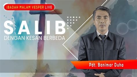 IBADAH MALAM VESPER LIVE Pdt Banimar Duha Salib Dengan Kesan Berbeda