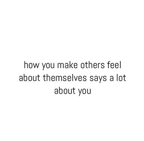 How You Make Others Feel About Themselves Says A Lot About You Best