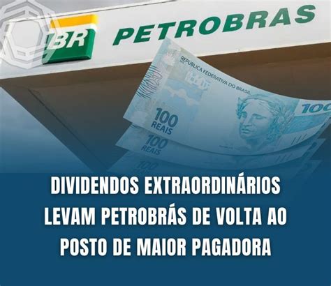 Dividendos Extraordin Rios Levam Petrobr S De Volta Ao Posto De Maior