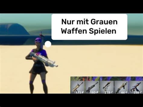 Fortnite Aber Ich Darf Nur Mit Grauen Waffen Spielen Kaess