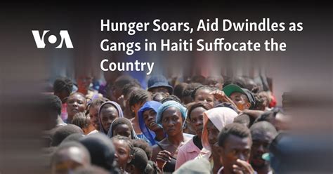 Hunger Soars Aid Dwindles As Gangs In Haiti Suffocate The Country