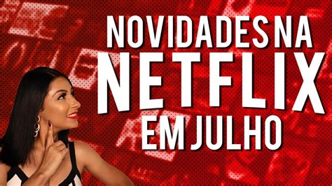 Estreias Da Netflix Para Julho Dicas Youtube