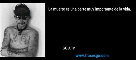 La Muerte Es Una Parte Muy Importante De La Vida Gg Allin