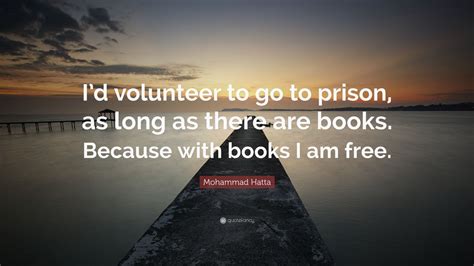 Mohammad Hatta Quote: “I’d volunteer to go to prison, as long as there ...