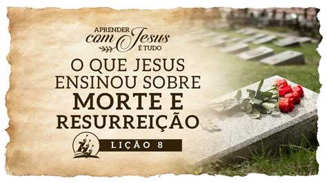 LIÇÃO 08 O que Jesus ensinou sobre a Morte e Ressurreição YouTube